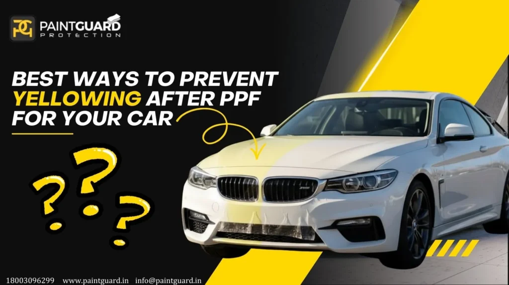 Best Ways to Prevent Yellowing after PPF for your car
